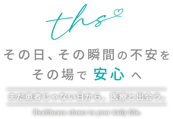 その日、その瞬間の不安をその場で安心へ。まだ患者じゃない日から、医療と出会う。